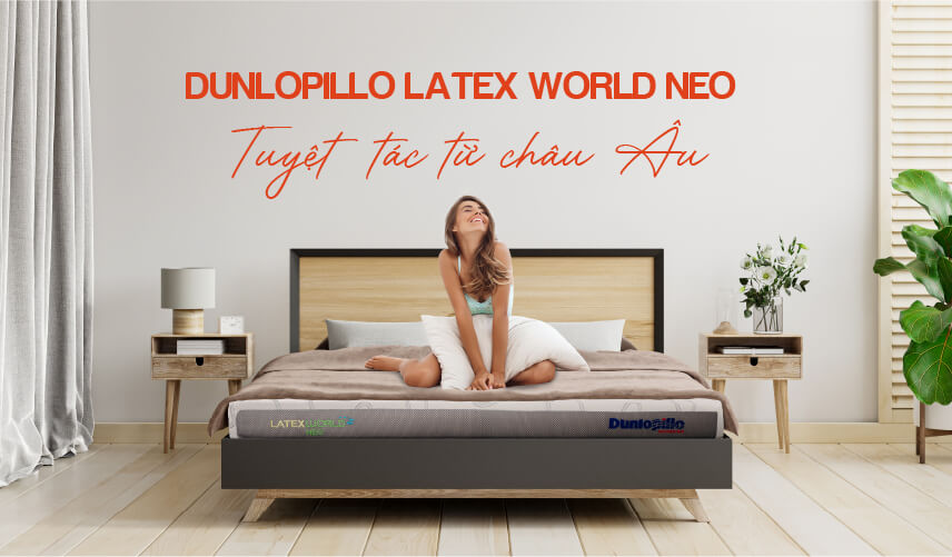Đệm cao su Dunlopillo Latex World Neo - tuyệt tác từ châu Âu